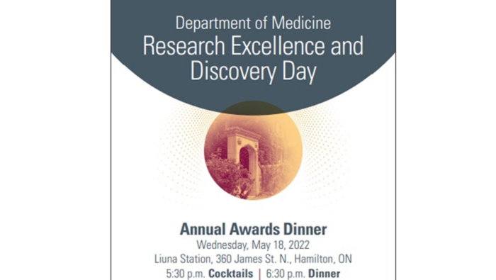 Department of Medicine Research Excellence and Discovery Day poster. "Annual Awards Dinner, Wednesday, May 18, 2022, Liuna Station, 360 James St. N., Hamilton, ON, 5:30 p.m: Cocktails - 6:30 p.m Dinner